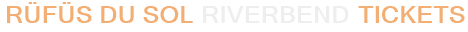 RÜFÜS DU SOL Riverbend Tickets